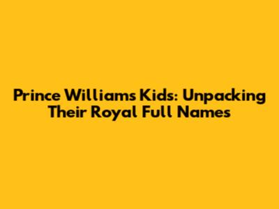 Prince William's Kids: Unpacking Their Royal Full Names