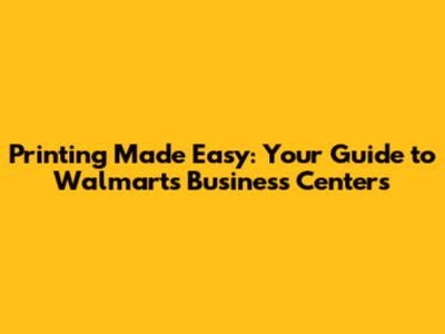Printing Made Easy: Your Guide to Walmart's Business Centers