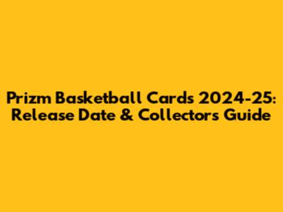 Prizm Basketball Cards 2024-25: Release Date & Collector's Guide