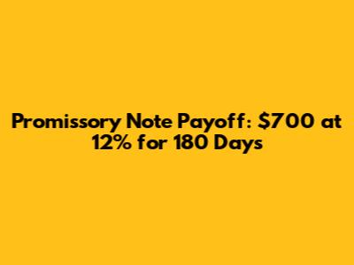 Promissory Note Payoff: $700 at 12% for 180 Days