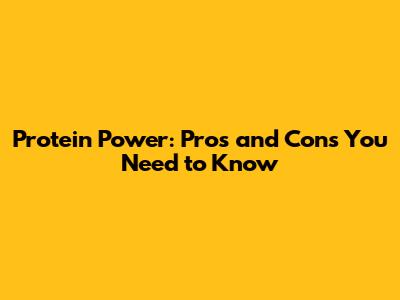 Protein Power: Pros and Cons You Need to Know