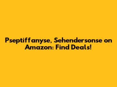 Pseptiffanyse, Sehendersonse on Amazon: Find Deals!