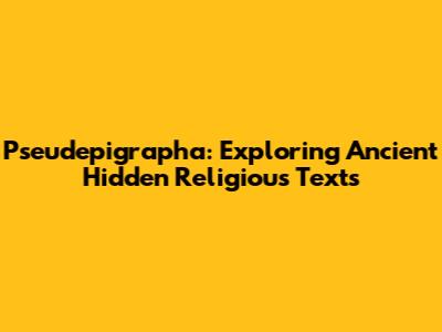 Pseudepigrapha: Exploring Ancient Hidden Religious Texts