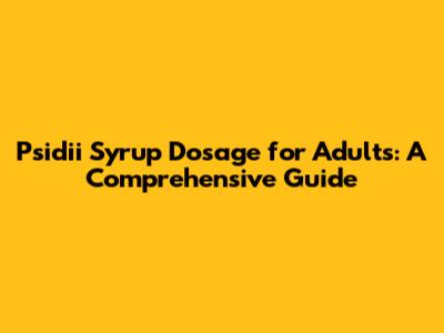 Psidii Syrup Dosage for Adults: A Comprehensive Guide
