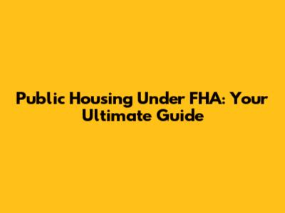 Public Housing Under FHA: Your Ultimate Guide