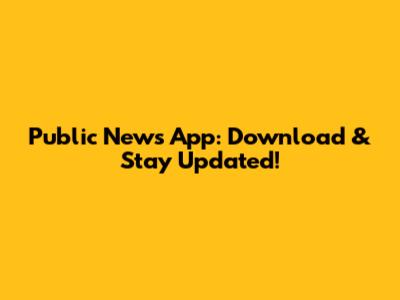 Public News App: Download & Stay Updated!