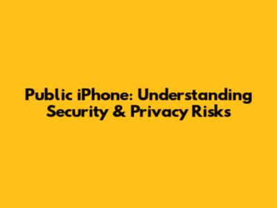Public iPhone: Understanding Security & Privacy Risks