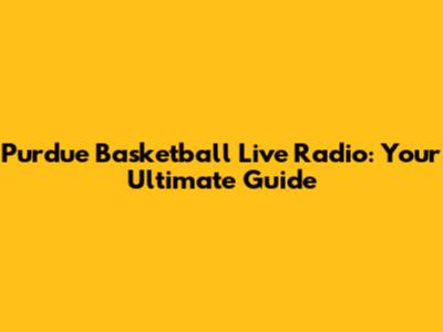 Purdue Basketball Live Radio: Your Ultimate Guide