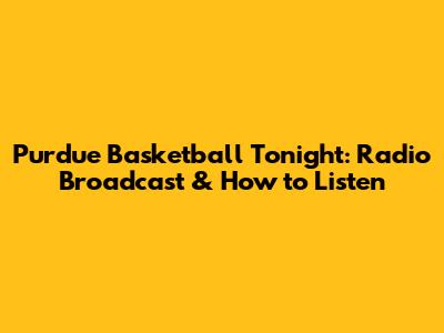 Purdue Basketball Tonight: Radio Broadcast & How to Listen