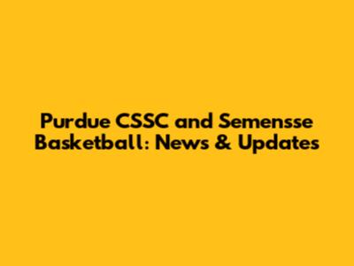 Purdue CSSC and Semen'sse Basketball: News & Updates