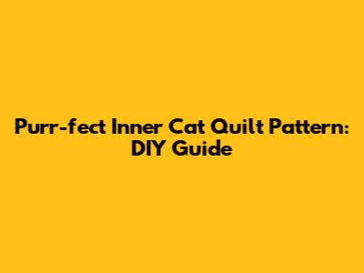 Purr-fect Inner Cat Quilt Pattern: DIY Guide