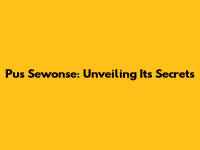 Pus Sewonse: Unveiling Its Secrets