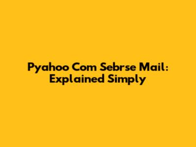 Pyahoo Com Sebrse Mail: Explained Simply