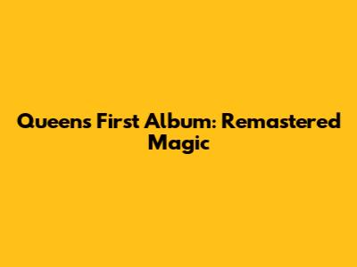 Queen's First Album: Remastered Magic