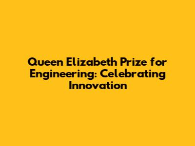 Queen Elizabeth Prize for Engineering: Celebrating Innovation
