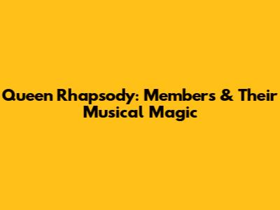 Queen Rhapsody: Members & Their Musical Magic