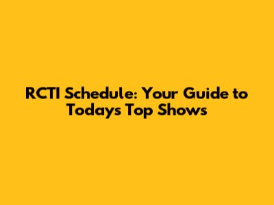 RCTI Schedule: Your Guide to Today's Top Shows