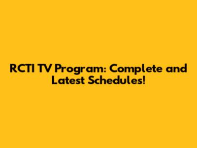 RCTI TV Program: Complete and Latest Schedules!
