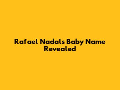 Rafael Nadal's Baby Name Revealed