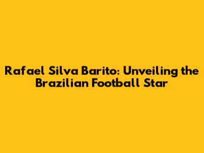 Rafael Silva Barito: Unveiling the Brazilian Football Star