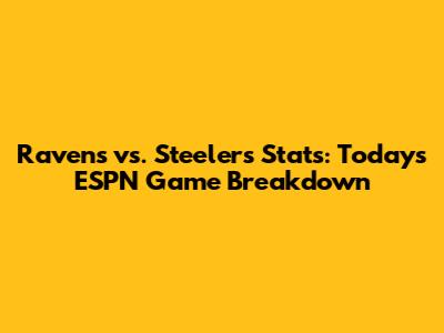 Ravens vs. Steelers Stats: Today's ESPN Game Breakdown