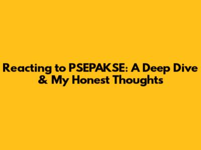 Reacting to PSEPAKSE: A Deep Dive & My Honest Thoughts