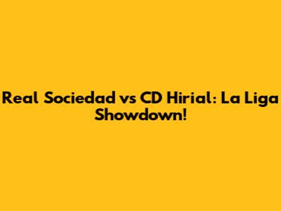 Real Sociedad vs CD Hirial: La Liga Showdown!