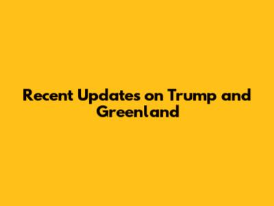 Recent Updates on Trump and Greenland