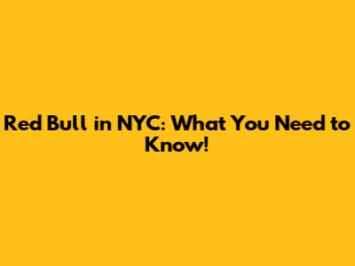 Red Bull in NYC: What You Need to Know!