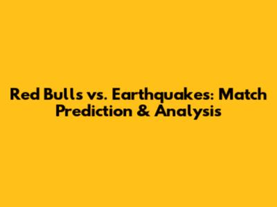 Red Bulls vs. Earthquakes: Match Prediction & Analysis