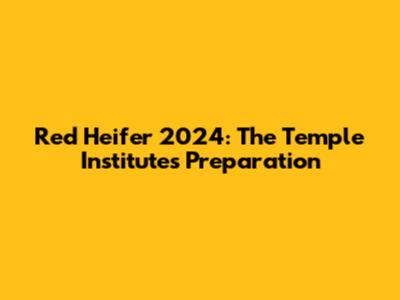 Red Heifer 2024: The Temple Institute's Preparation