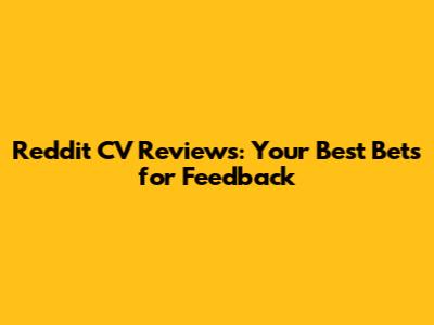 Reddit CV Reviews: Your Best Bets for Feedback