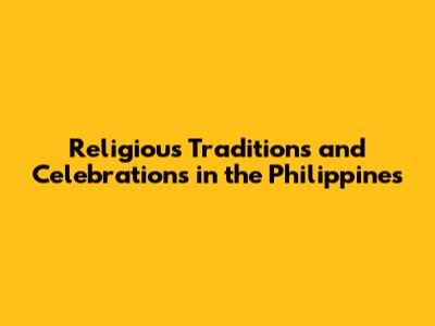 Religious Traditions and Celebrations in the Philippines