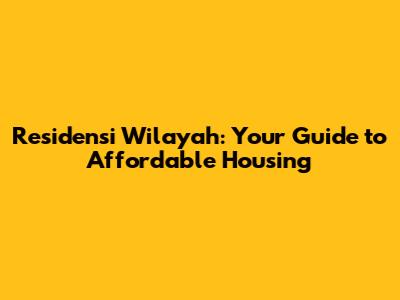 Residensi Wilayah: Your Guide to Affordable Housing