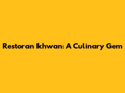 Restoran Ikhwan: A Culinary Gem