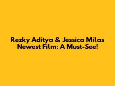 Rezky Aditya & Jessica Mila's Newest Film: A Must-See!