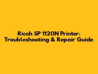 Ricoh SP 1120N Printer: Troubleshooting & Repair Guide
