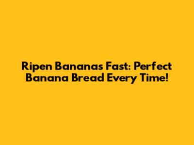 Ripen Bananas Fast: Perfect Banana Bread Every Time!