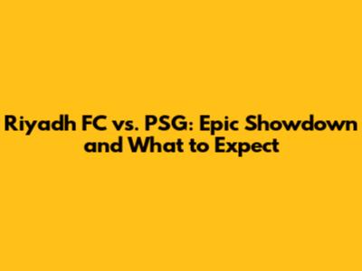 Riyadh FC vs. PSG: Epic Showdown and What to Expect