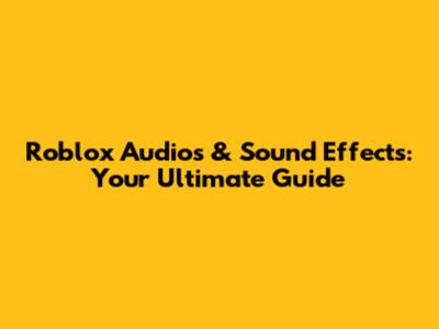 Roblox Audios & Sound Effects: Your Ultimate Guide