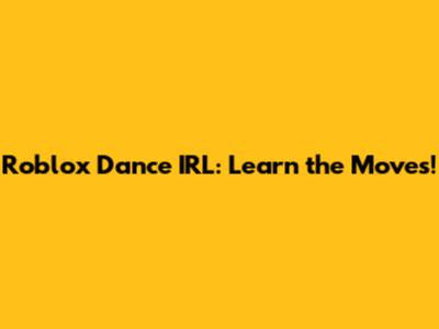 Roblox Dance IRL: Learn the Moves!