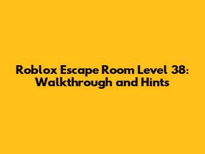 Roblox Escape Room Level 38: Walkthrough and Hints