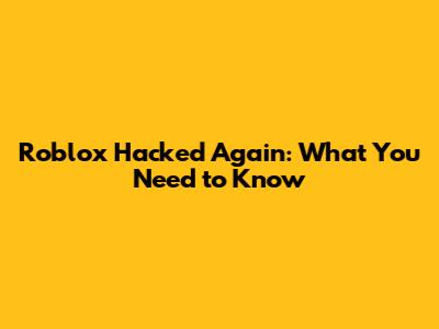 Roblox Hacked Again: What You Need to Know