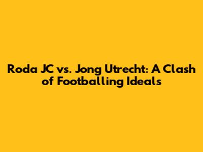 Roda JC vs. Jong Utrecht: A Clash of Footballing Ideals