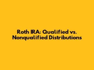 Roth IRA: Qualified vs. Nonqualified Distributions