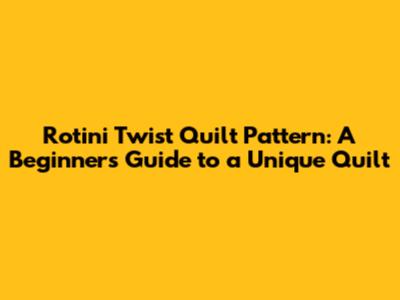 Rotini Twist Quilt Pattern: A Beginner's Guide to a Unique Quilt
