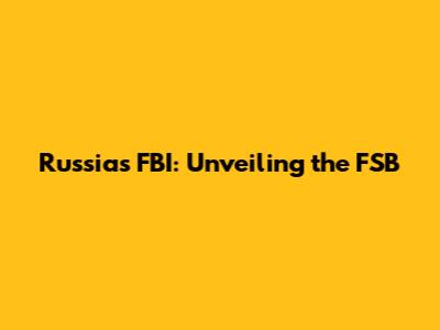 Russia's FBI: Unveiling the FSB
