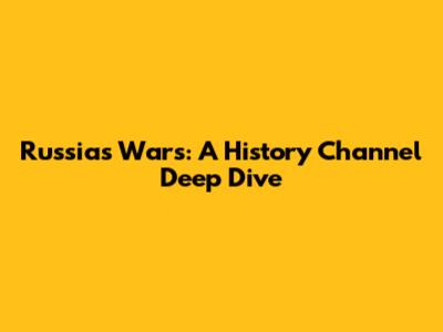 Russia's Wars: A History Channel Deep Dive