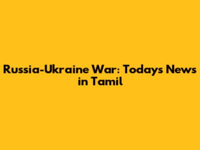Russia-Ukraine War: Today's News in Tamil