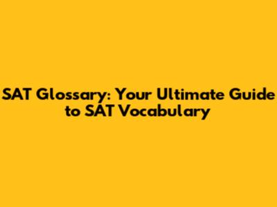 SAT Glossary: Your Ultimate Guide to SAT Vocabulary